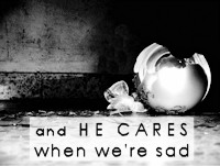 He Cares When We’re Sad